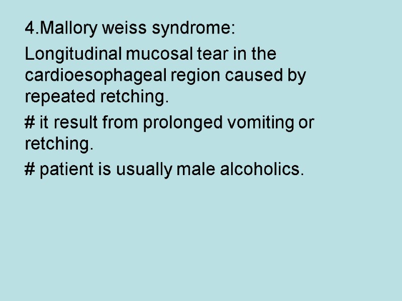 4.Mallory weiss syndrome:  Longitudinal mucosal tear in the cardioesophageal region caused by repeated